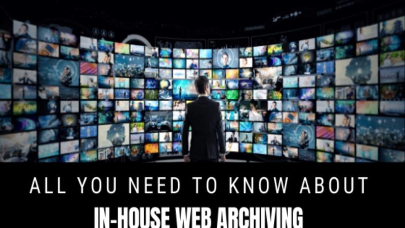 All You Need To Know About In-House Web Archiving