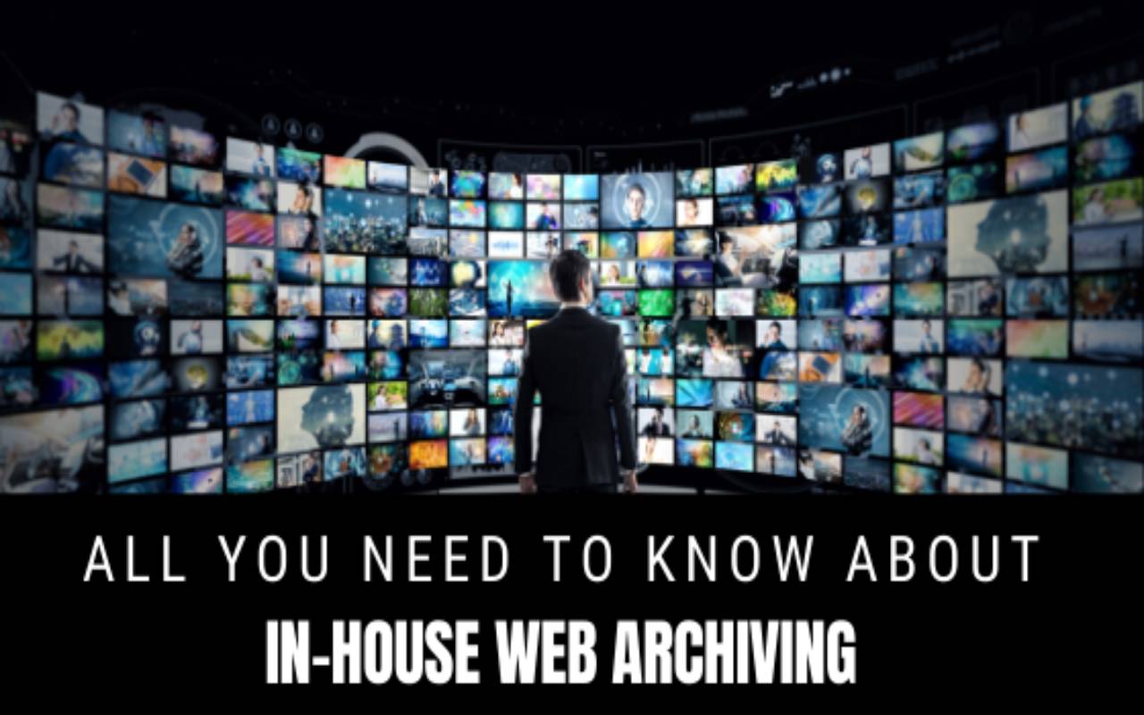 All You Need To Know About In-House Web Archiving