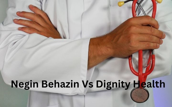 Negin Behazin Vs Dignity Health – Everything You Need To Know
