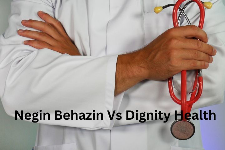 Negin Behazin Vs Dignity Health – Everything You Need To Know